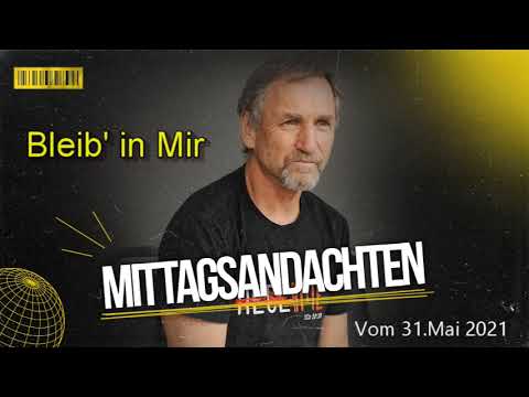 Mittagsandacht vom 31.05.2021 -  Bleib' in Mir