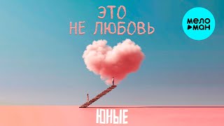 Юные - Это не любовь (Single 2025)