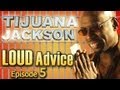 Tijuana Jackson's LOUD Advice Ep. 5 of 12 ...