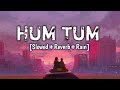 Hum Tum Slowed Reverb Rain Hum Tum Saif Ali Khan Rani Mukerji Alka Yagnik Babul Supriyo