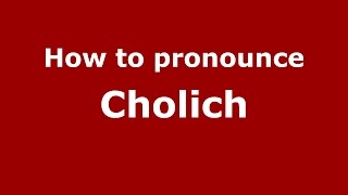 How to pronounce Cholich