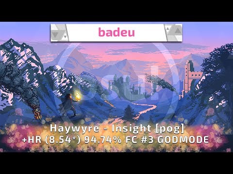badeu | Haywyre - Insight [pog] +HR (8.54*) 94.74% FC #3 | 577PP If ranked
