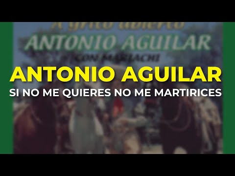 Si No Me Quieres - Antonio Aguilar