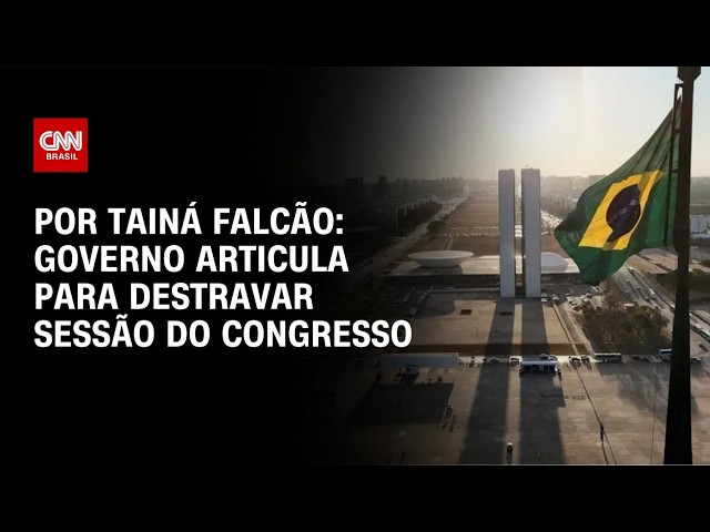 Governo intensifica articulação para destravar sessão do Congresso | BASTIDORES CNN
