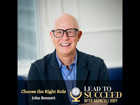Choose the Right Role with John Bennett: Lead to Succeed 135