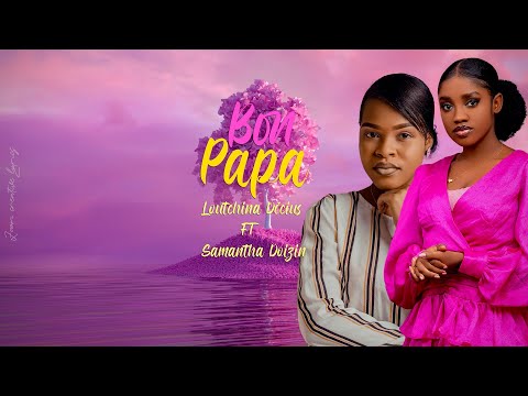 BON PAPA(Lyrics video official)-feat. Samantha Doizin #loutchinamusic #loutchinadécius