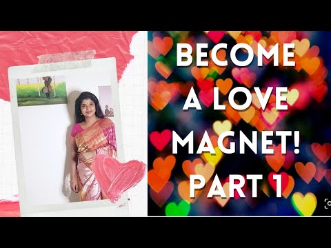BE A LOVE MAGNET ! PART 1