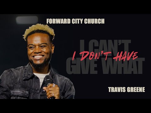 I Can't Give What I Don't Have | Pastor Travis Greene | Forward City Church
