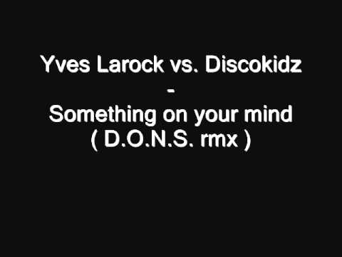 Yves Larock vs. Discokidz - Something on your mind ( D.O.N.S. rmx )