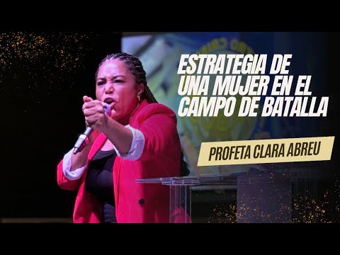 ESTRATEGIA DE UNA MUJER EN EL CAMPO DE BATALLA| PROFETA CLARA ABREU