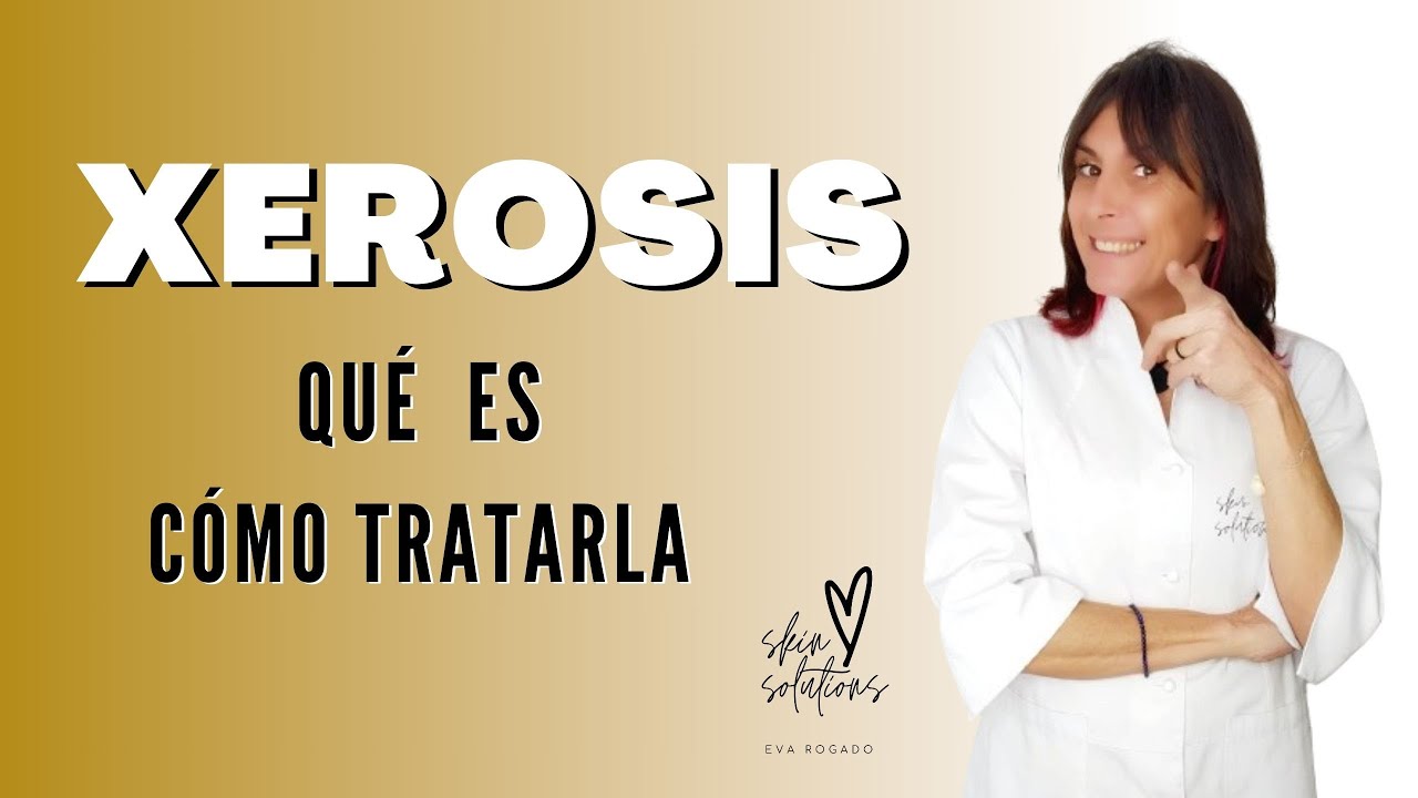 Piel Seca o Xerosis | Qué es la Xerosis y Cómo Tratarla