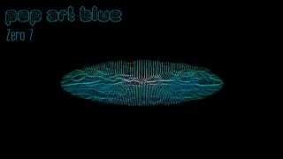 Pop Art Blue - Zero 7  [lyrics in description]