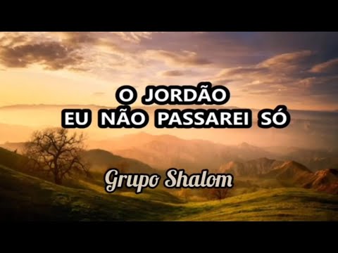 O JORDÃO EU NÃO PASSAREI SÓ, Cantado e legendado, Grupo Shalom.