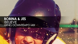 Bobina &amp; JES - iBelieve (Arnej Downtempo Mix)