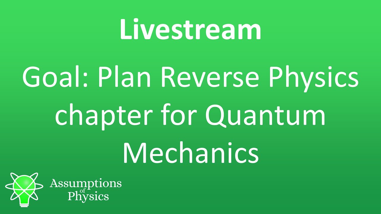 Reverse Physics (Live): planning Quantum Mechanics
