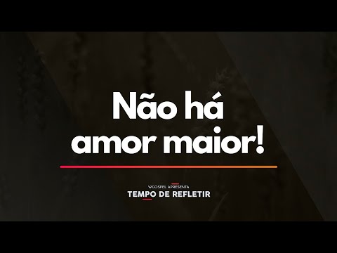 Tempo de Refletir 2374 - Não há amor maior!