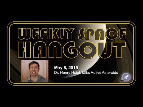 Weekly Space Hangout: May 8, 2019 - Dr. Henry Hsieh talks Active Asteroids