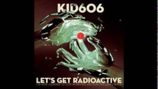 Kid606 - Let's Get Radioactive (Or How I Learned to Stop Worrying and Love Nuclear Energy)