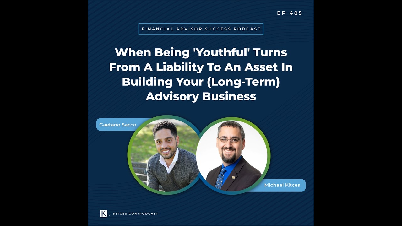Ep 405: When Being ‘Youthful’ Turns From A Liability To An Asset In Building Your (Long-Term) Adv...