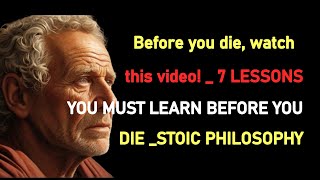 Before you die, watch this video!   7 LESSONS YOU MUST LEARN BEFORE YOU DIE  STOIC PHILOSOPHY