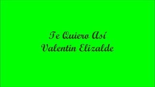 Te Quiero Así (I Love You Like This) - Valentin Elizalde (Letra - Lyrics)