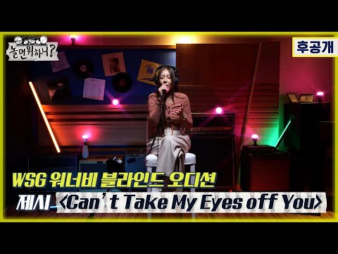[놀면 뭐하니? 후공개] WSG 워너비 블라인드 오디션 풀영상 [제시 - Can't Take My Eyes off You] (Hangout with Yoo - WSG)