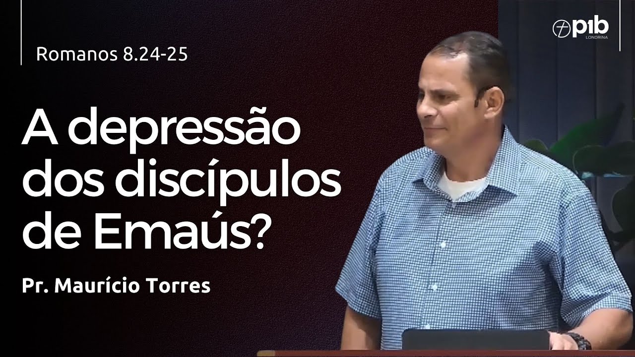 A DEPRESSÃO DOS DISCÍPULOS DE EMAÚS? - Romanos 8.24-25 - Pr. Maurício Torres