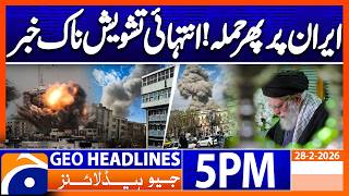 US, Israel Attack Iran – 5 PM Headlines Geo News (Feb 28, 2026)
