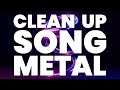 CLEAN UP SONG METAL