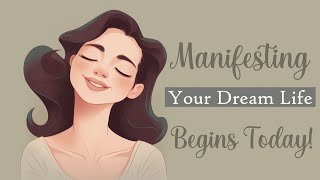 Manifesting Your Dream Life Begins Today! (Guided Meditation)