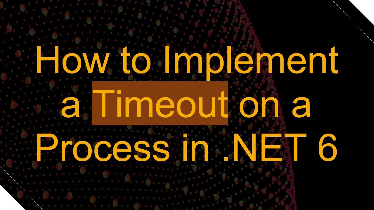 How to Implement a Timeout on a Process in .NET 6