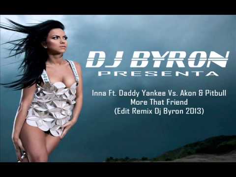 Inna Ft Daddy Yankee Vs Akon & Pitbull - More That Friend (Edit Remix Dj Byron 2013)