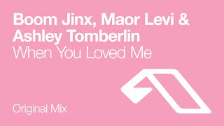 Boom Jinx, Maor Levi & Ashley Tomberlin - When You Loved Me (Original Mix)