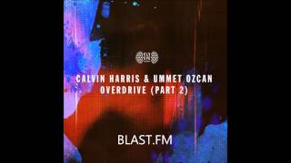 Calvin Harris Ft Ummet Ozcan - Overdrive Part 2 [22.12.2014]