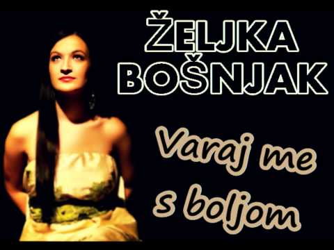 ZELJKA BOSNJAK // VARAJ ME S BOLJOM