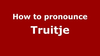 How to pronounce Truitje