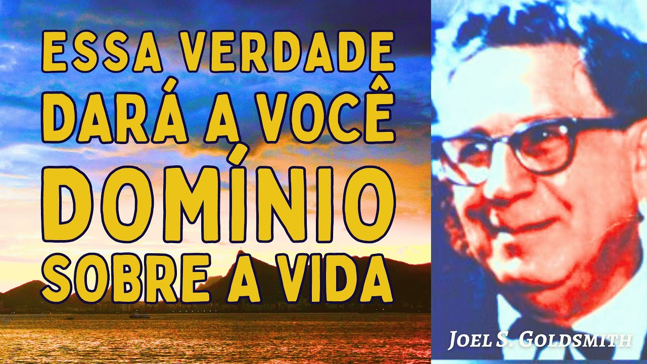 Essa Verdade dará a você domínio sobre a vida - Joel Goldsmith - O Caminho Infinito