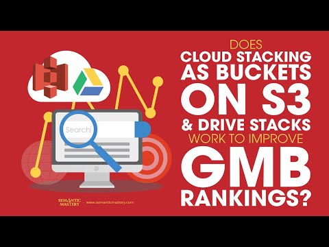 Does Cloud Stacking As Buckets On S3 & Drive Stacks Work To Improve GMB Rankings?