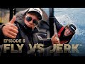 FLY VS JERK 15 - Episode 5
