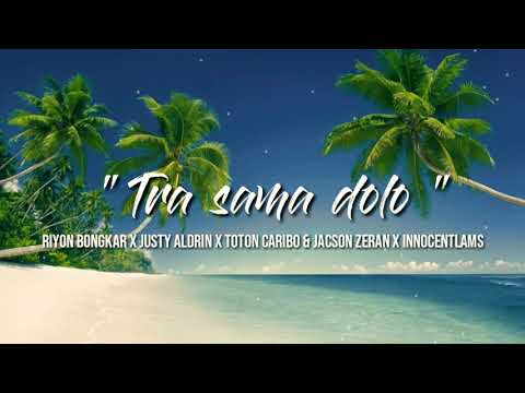 TRA SAMA DOLO ( LIRIK ) - Justy Aldrin x Toton Caribo x Riyon Bongkar x Jacson Zeran x Innocentlams
