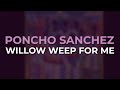 Poncho Sanchez - Willow Weep For Me (Official Audio)