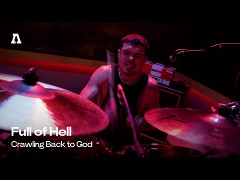 Full of Hell - Crawling Back to God | Audiotree Live