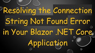 Download the video "Resolving the Connection String Not Found Error in Your Blazor .NET Core Application"
