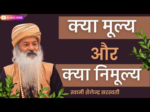 क्या मूल्य और क्या निमूल्य !! स्वामी शैलेन्द्र सरस्वती