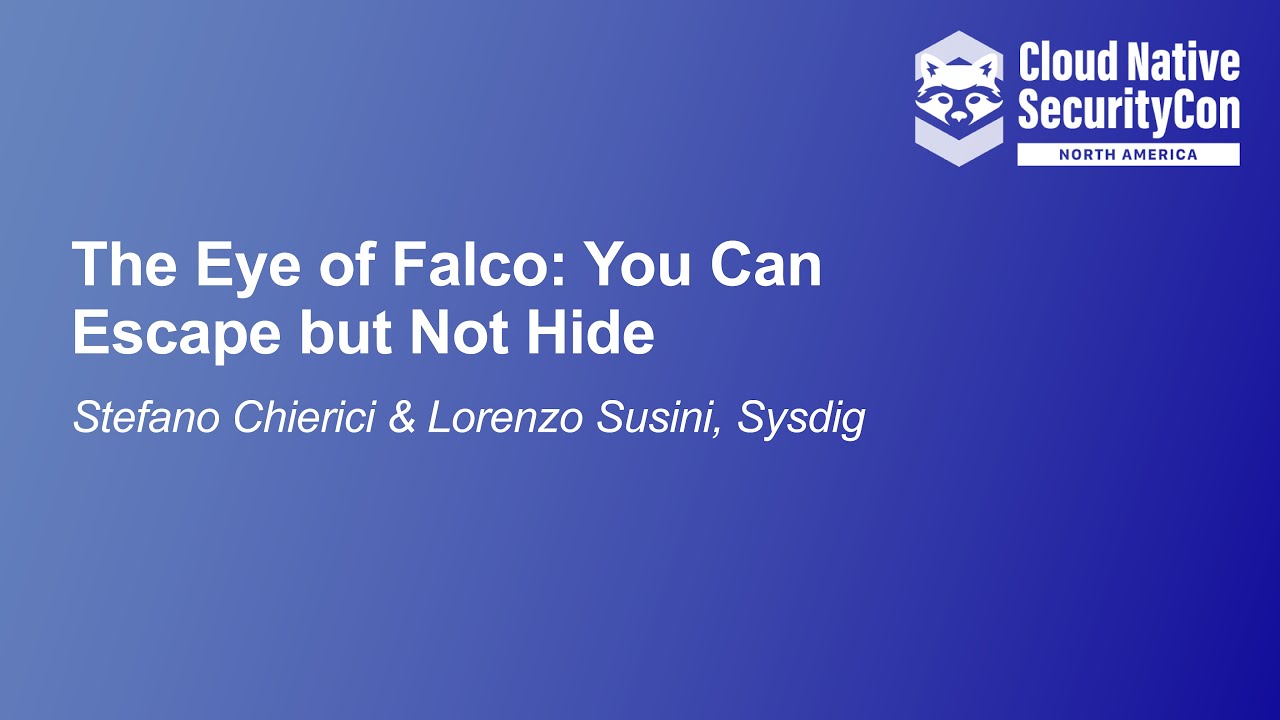 The Eye of Falco: You Can Escape but Not Hide - Stefano Chierici & Lorenzo Susini, Sysdig
