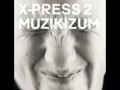 X-Press 2 - Muzikizum (X-Press 2 Club Remix)
