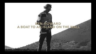 Ben Howard - A Boat To An Island On The Wall (lyrics) NEW SONG 2018