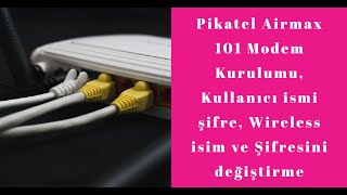 Pikatel Airmax 101 Modem Kurulumu, Kullanıcı ismi şifre, Wireless isim ve Şifresini değiştirme