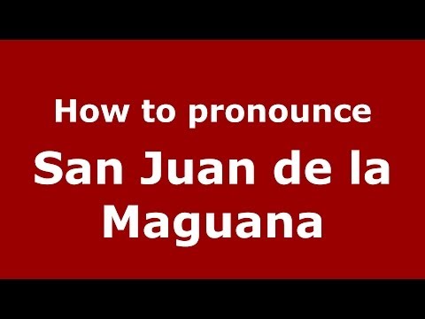 How to pronounce San Juan de la Maguana (Dominican Republic) - PronounceNames.com