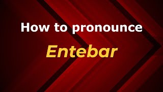 How to pronounce Entebar
